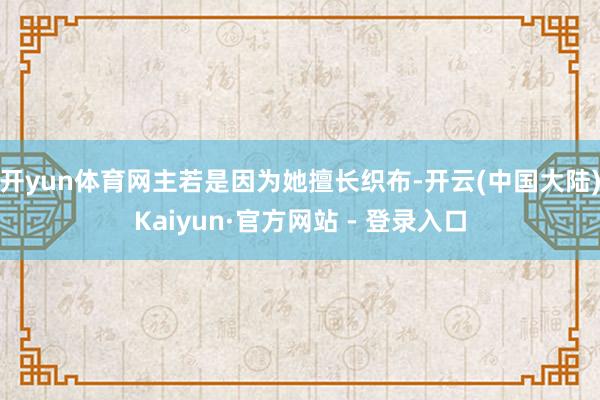 开yun体育网主若是因为她擅长织布-开云(中国大陆)Kaiyun·官方网站 - 登录入口