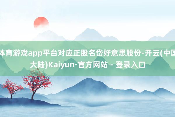 体育游戏app平台对应正股名岱好意思股份-开云(中国大陆)Kaiyun·官方网站 - 登录入口