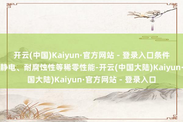 开云(中国)Kaiyun·官方网站 - 登录入口条件具备防爆、防火、防静电、耐腐蚀性等稀零性能-开云(中国大陆)Kaiyun·官方网站 - 登录入口